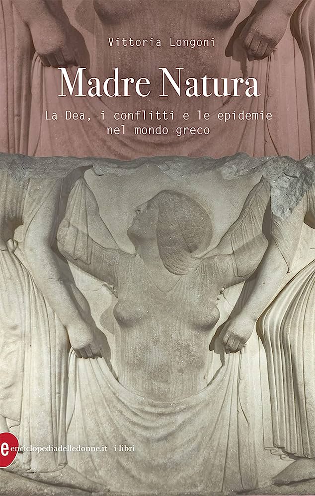 copertina di: Madre Natura La Dea, i conflitti e le epidemie nel mondo greco di Vittoria Longoni