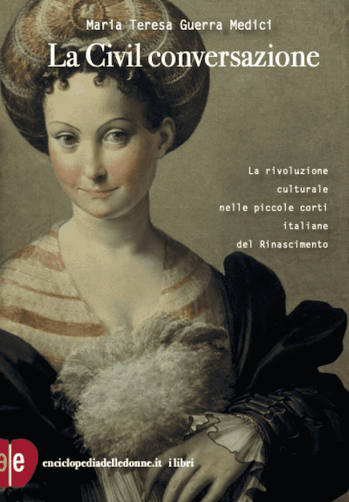 copertina di: La Civil conversazione La rivoluzione culturale nelle piccole corti italiane del Rinascimento Maria Teresa Guerra Medici